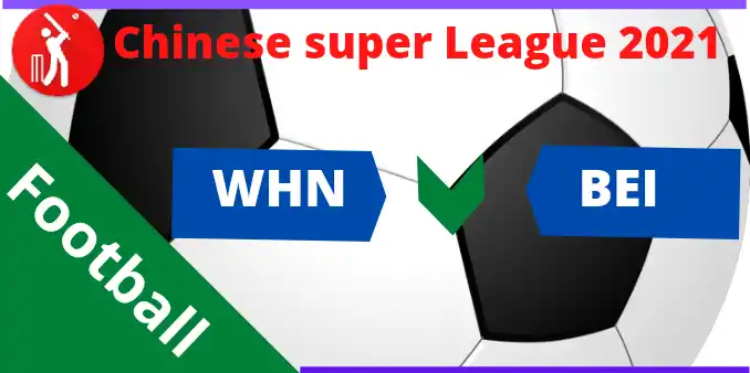 whn vs bei Chinese super League 2021 Dream11 Team